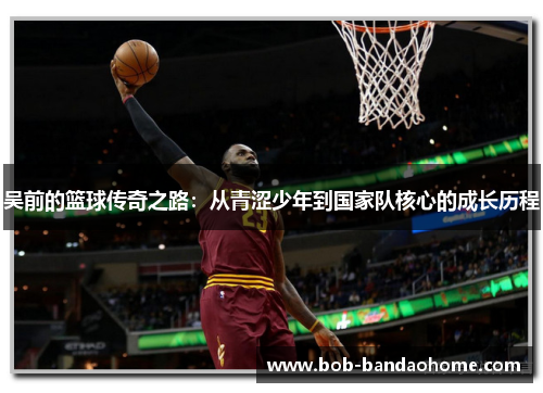 吴前的篮球传奇之路：从青涩少年到国家队核心的成长历程