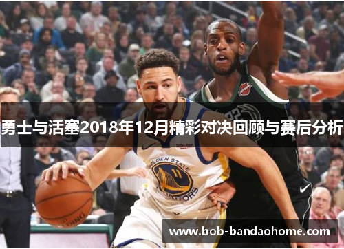 勇士与活塞2018年12月精彩对决回顾与赛后分析