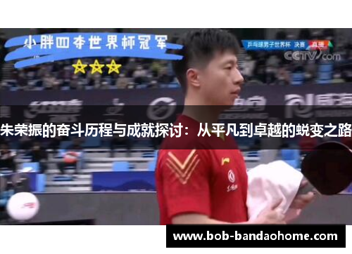 朱荣振的奋斗历程与成就探讨：从平凡到卓越的蜕变之路